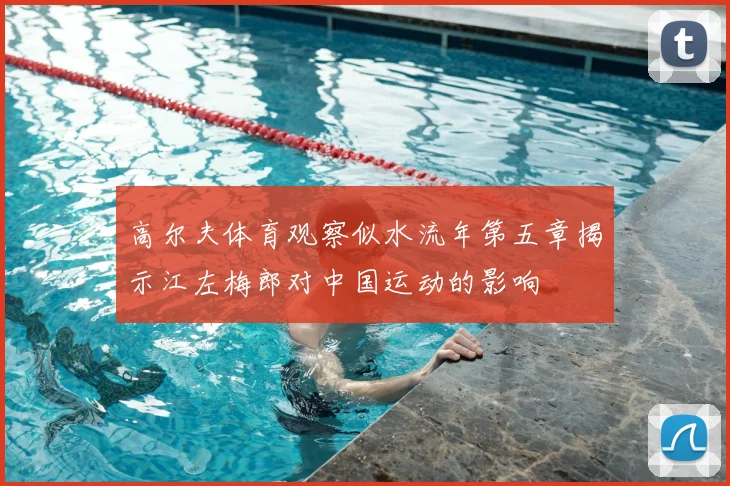 高尔夫体育观察似水流年第五章揭示江左梅郎对中国运动的影响