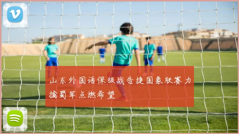 山东外国语保级战告捷国象联赛力擒蜀军点燃希望